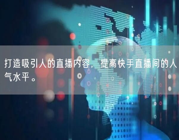 打造吸引人的直播内容，提高快手直播间的人气水平。