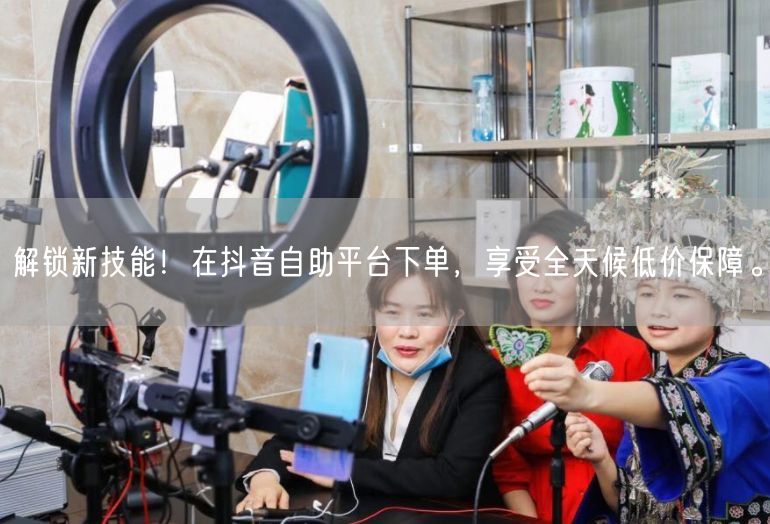 解锁新技能！在抖音自助平台下单，享受全天候低价保障。