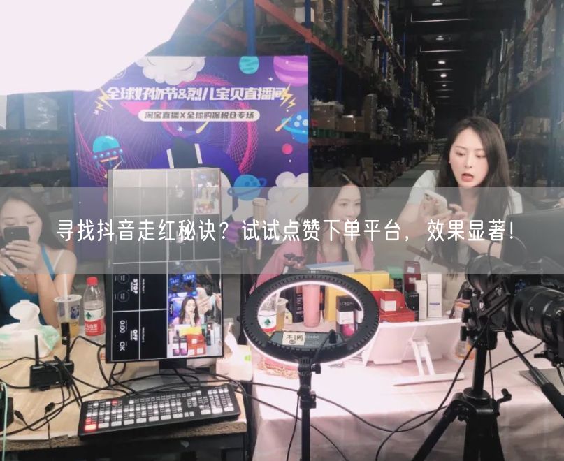 寻找抖音走红秘诀？试试点赞下单平台，效果显著！