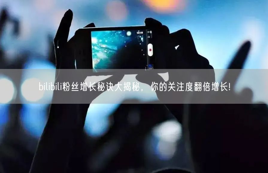 bilibili粉丝增长秘诀大揭秘，你的关注度翻倍增长!