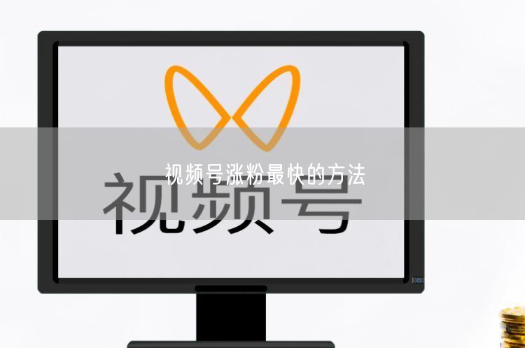 视频号涨粉最快的方法