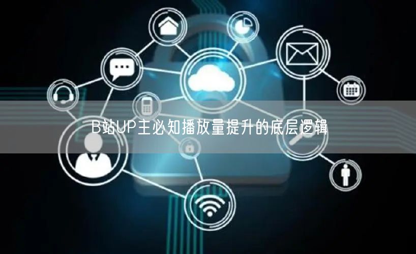 B站UP主必知播放量提升的底层逻辑
